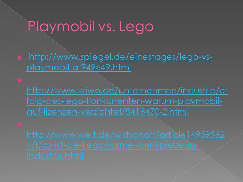Playmobil vs. Lego  http://www.spiegel.de/einestages/lego-vs-playmobil-a-949649.html  http://www.wiwo.de/unternehmen/industrie/erfolg-des-lego-konkurrenten-warum-playmobil-auf-lizenzen-verzichtet/8416470-2.html   http://www.welt.de/wirtschaft/article149595621/Das-ist-die-Lego-Formel-der-Spielzeug-Industrie.html